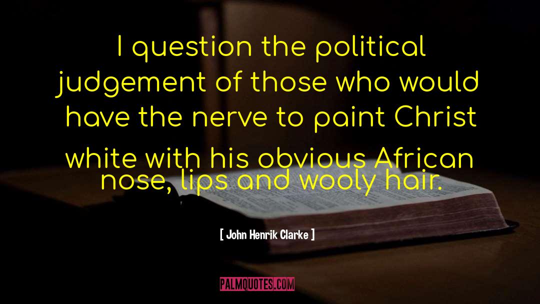 John Henrik Clarke Quotes: I question the political judgement