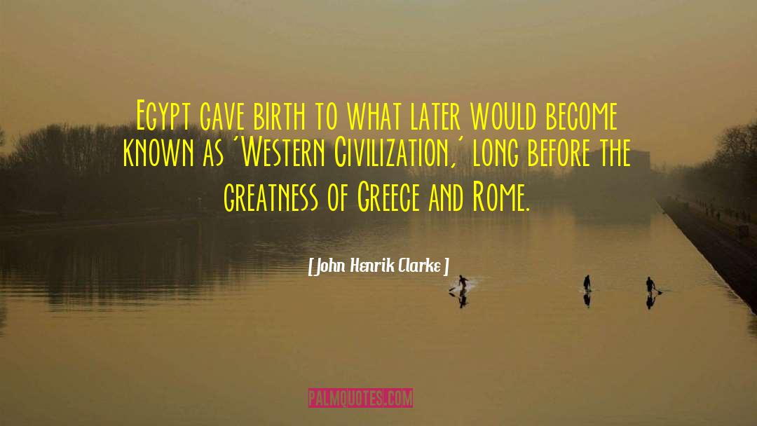 John Henrik Clarke Quotes: Egypt gave birth to what