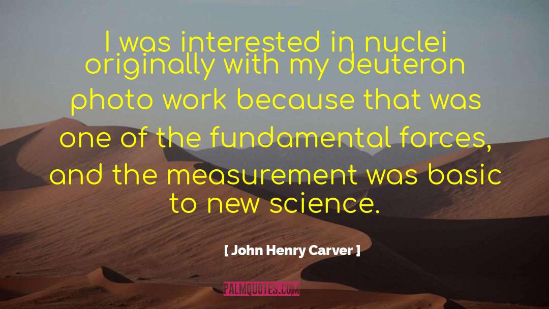 John Henry Carver Quotes: I was interested in nuclei