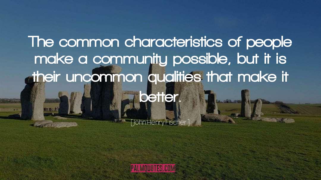 John Henry Fischer Quotes: The common characteristics of people