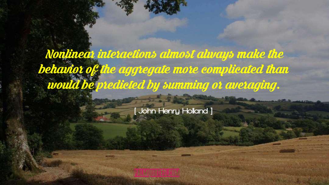 John Henry Holland Quotes: Nonlinear interactions almost always make