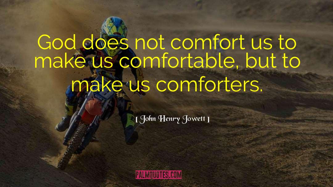 John Henry Jowett Quotes: God does not comfort us