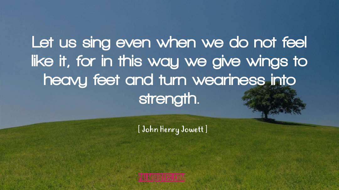John Henry Jowett Quotes: Let us sing even when