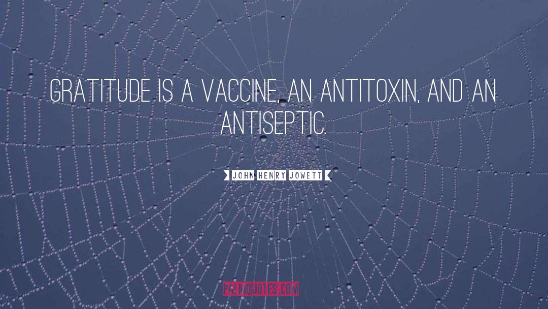 John Henry Jowett Quotes: Gratitude is a vaccine, an