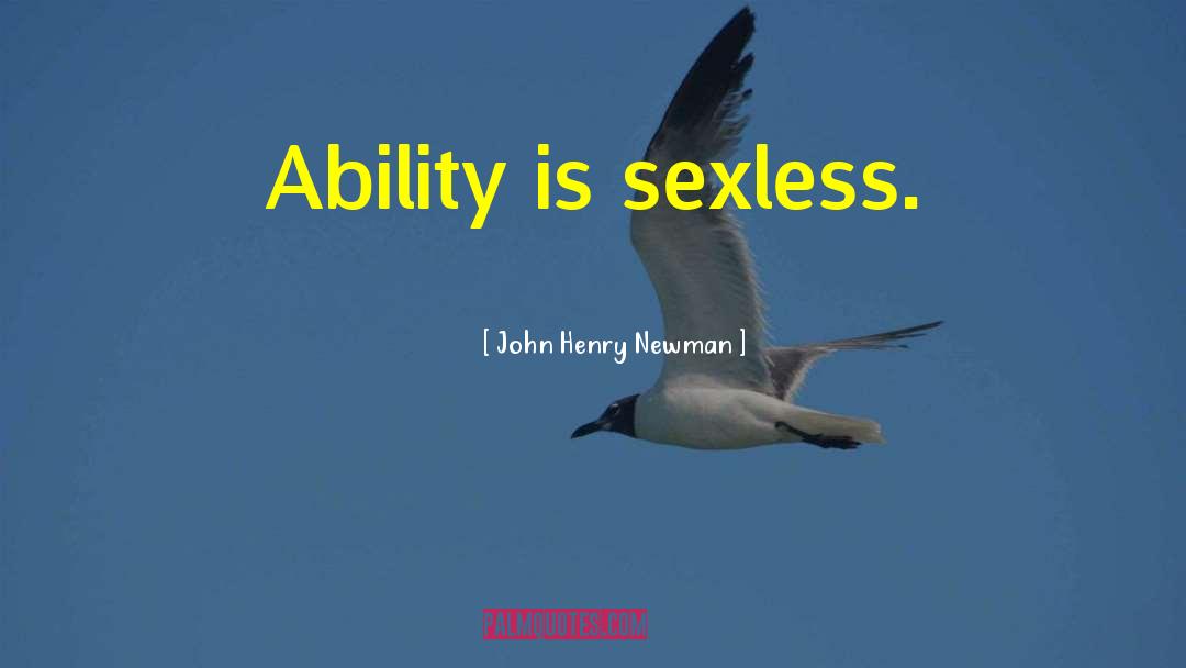 John Henry Newman Quotes: Ability is sexless.