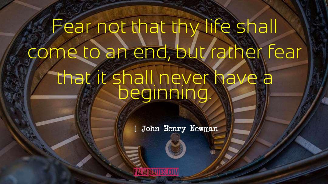 John Henry Newman Quotes: Fear not that thy life