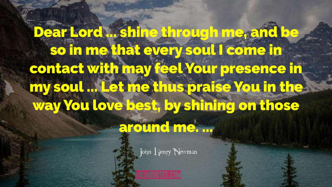 John Henry Newman Quotes: Dear Lord ... shine through