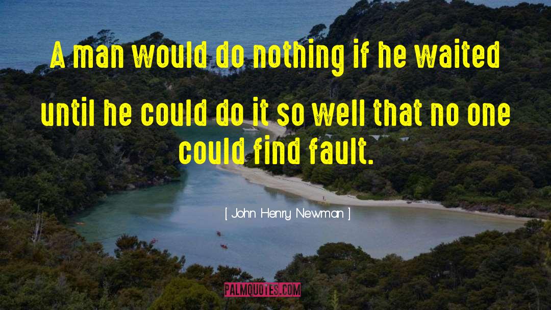 John Henry Newman Quotes: A man would do nothing