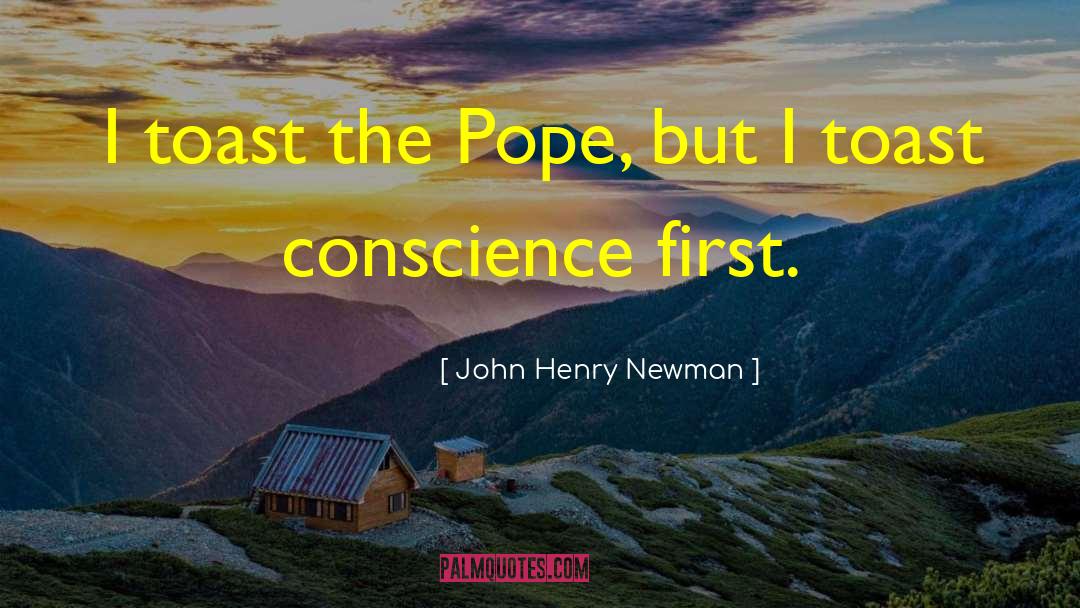 John Henry Newman Quotes: I toast the Pope, but