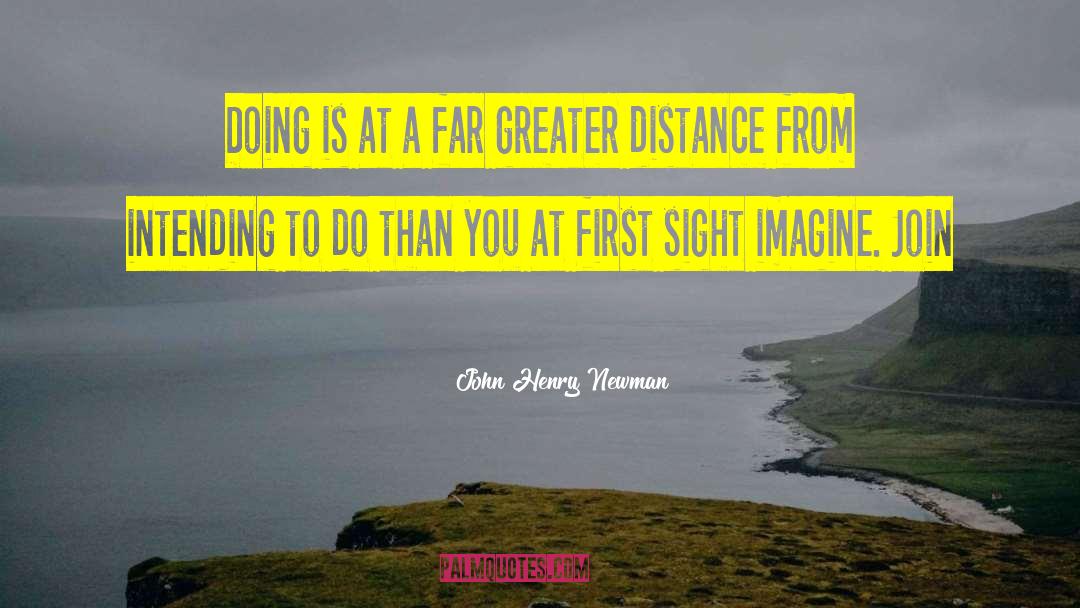 John Henry Newman Quotes: Doing is at a far