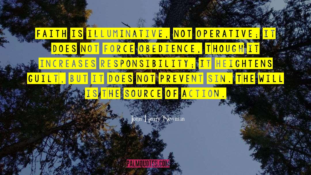 John Henry Newman Quotes: Faith is illuminative, not operative;