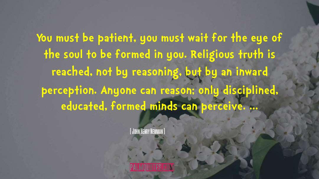 John Henry Newman Quotes: You must be patient, you