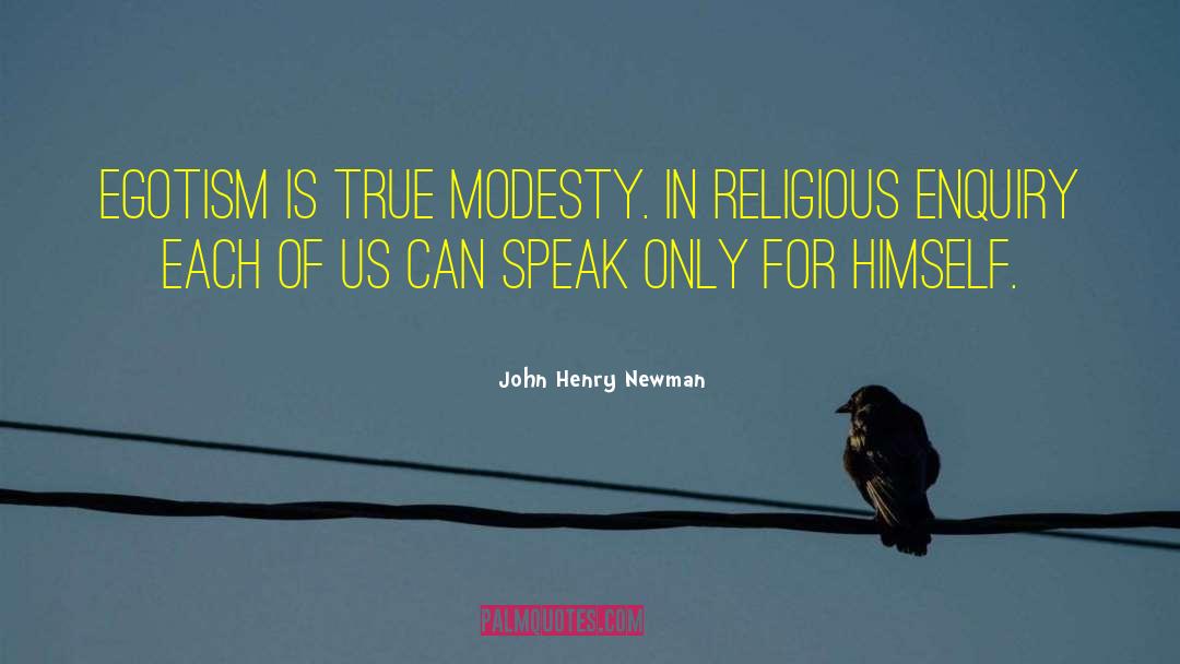 John Henry Newman Quotes: Egotism is true modesty. In