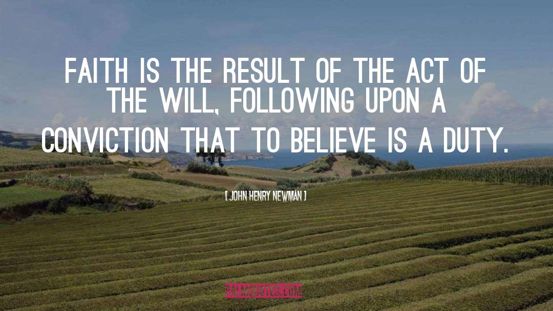 John Henry Newman Quotes: Faith is the result of