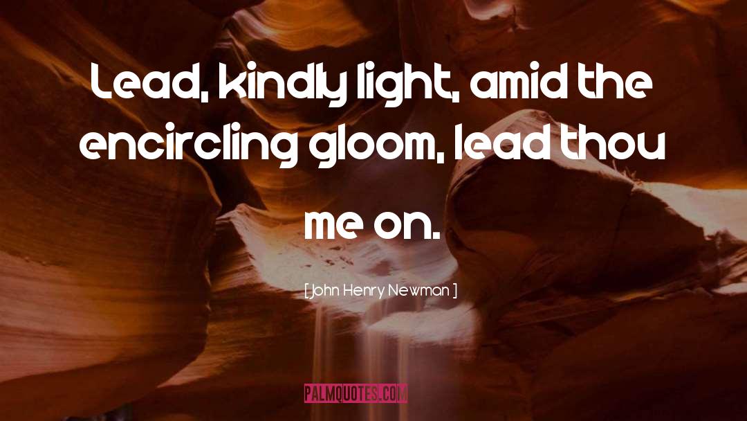 John Henry Newman Quotes: Lead, kindly light, amid the