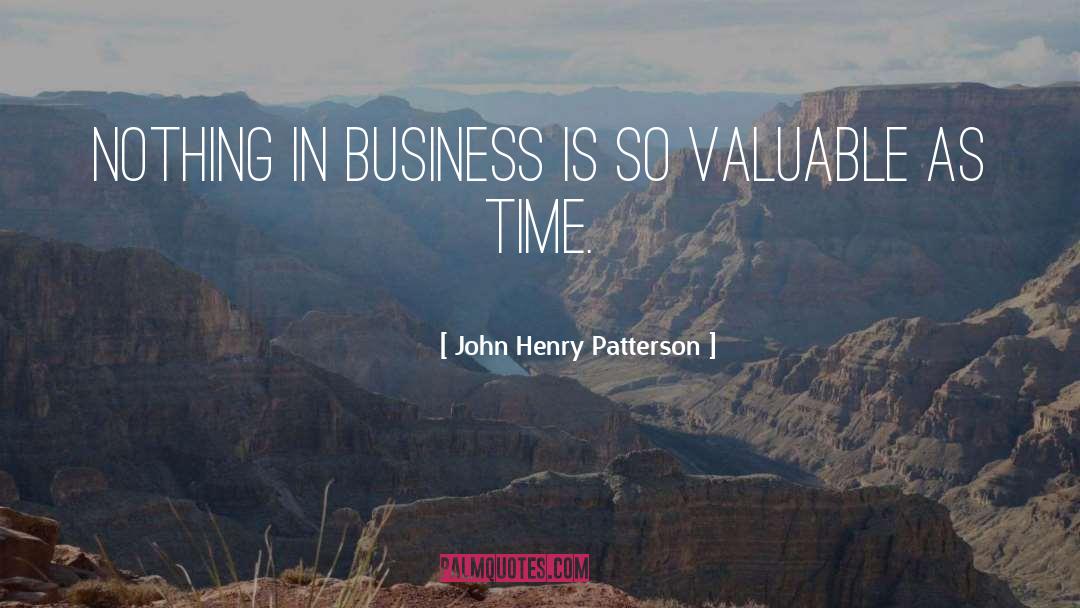 John Henry Patterson Quotes: Nothing in business is so