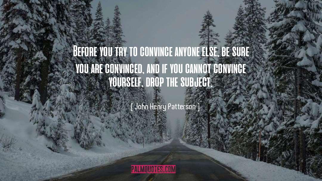 John Henry Patterson Quotes: Before you try to convince
