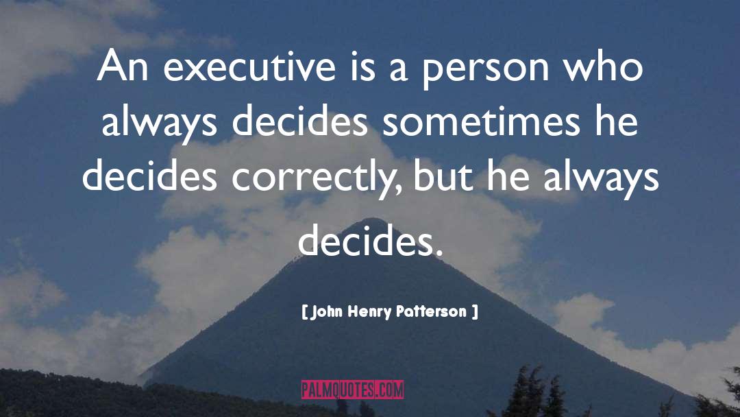 John Henry Patterson Quotes: An executive is a person