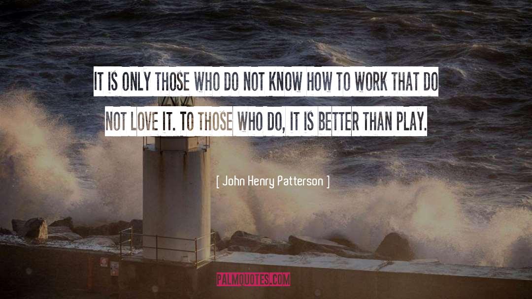 John Henry Patterson Quotes: It is only those who