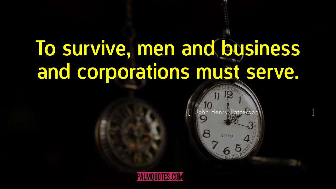 John Henry Patterson Quotes: To survive, men and business