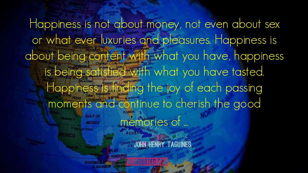 John Henry Taguines Quotes: Happiness is not about money,