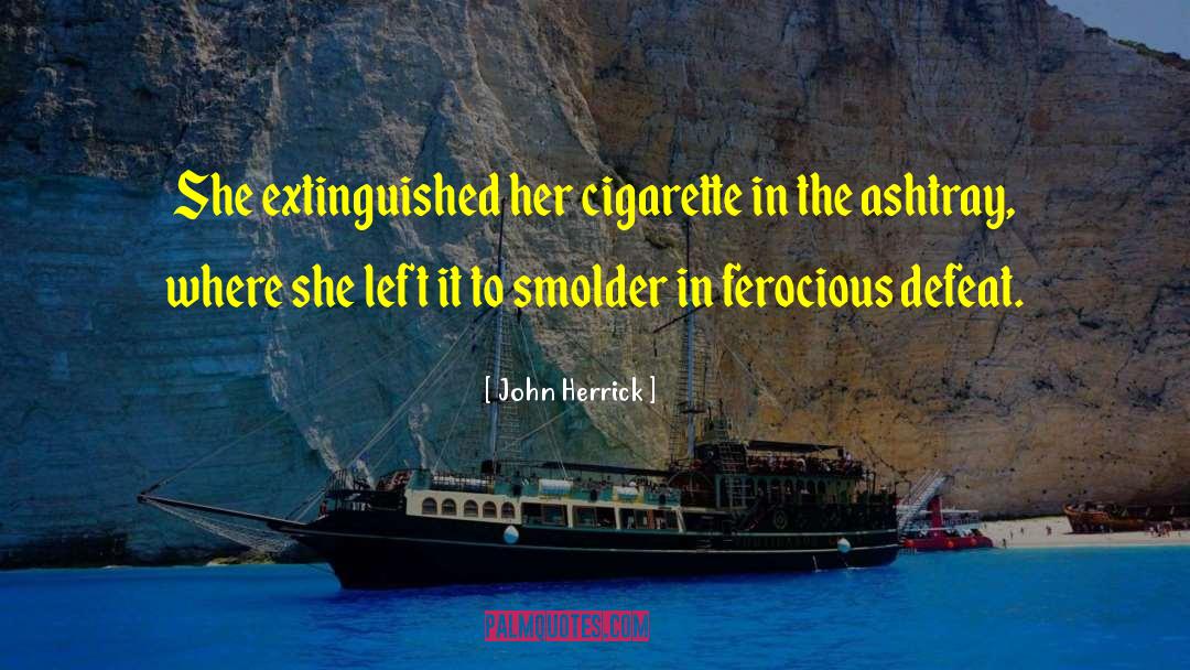John Herrick Quotes: She extinguished her cigarette in