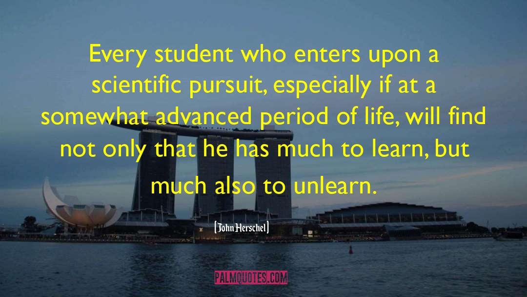 John Herschel Quotes: Every student who enters upon