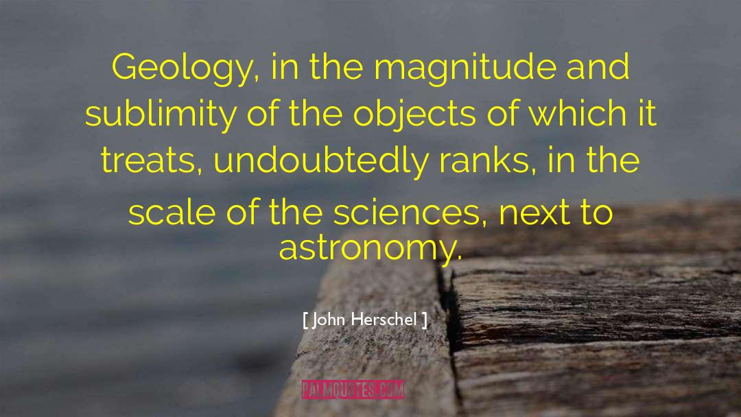 John Herschel Quotes: Geology, in the magnitude and