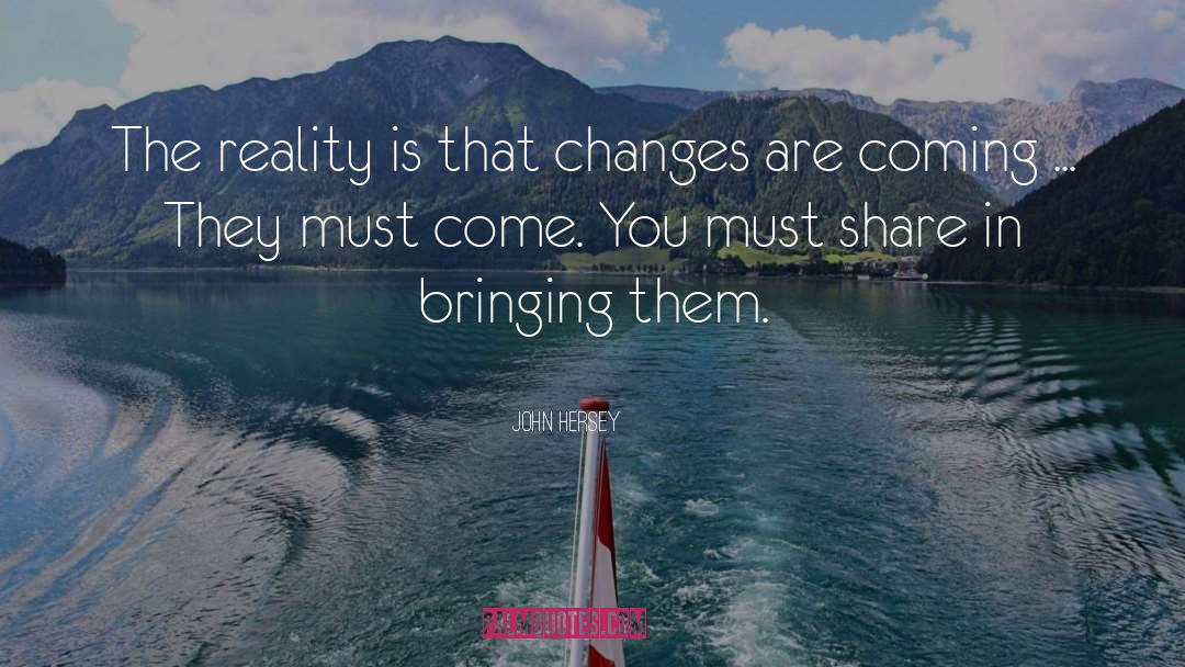 John Hersey Quotes: The reality is that changes