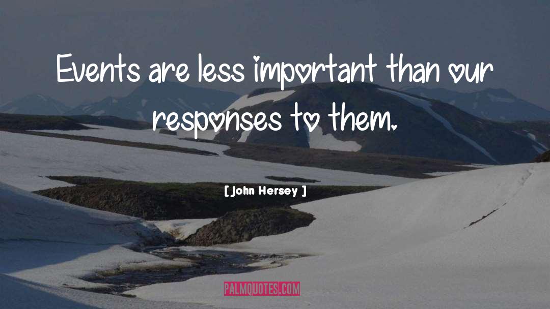 John Hersey Quotes: Events are less important than