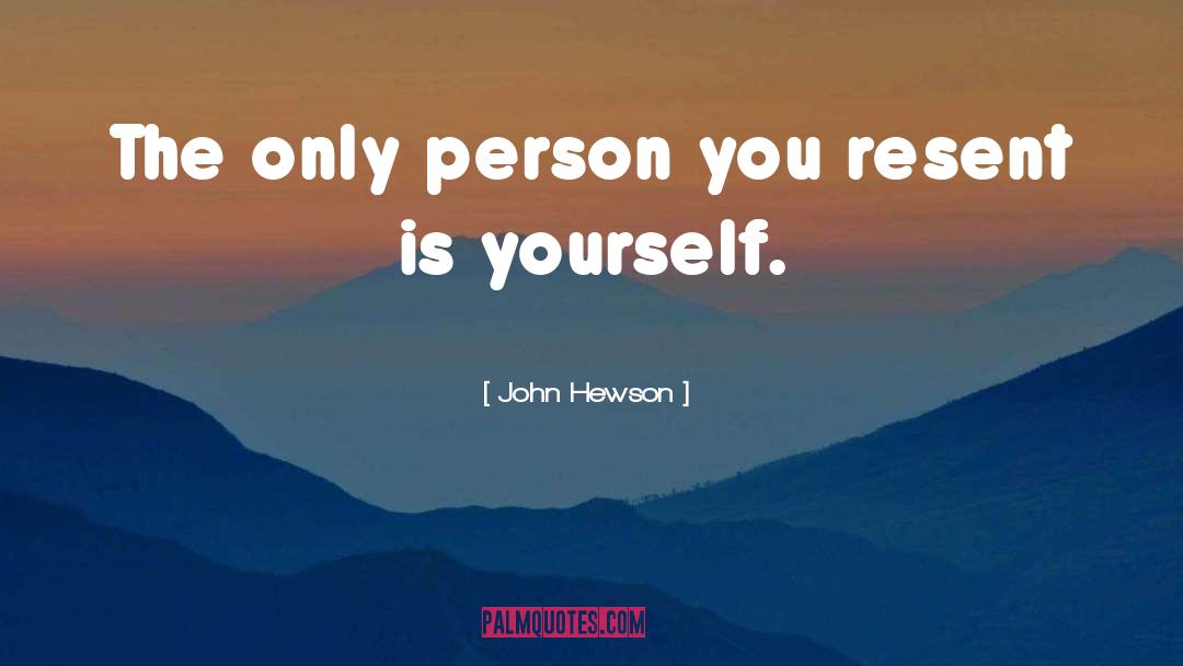 John Hewson Quotes: The only person you resent