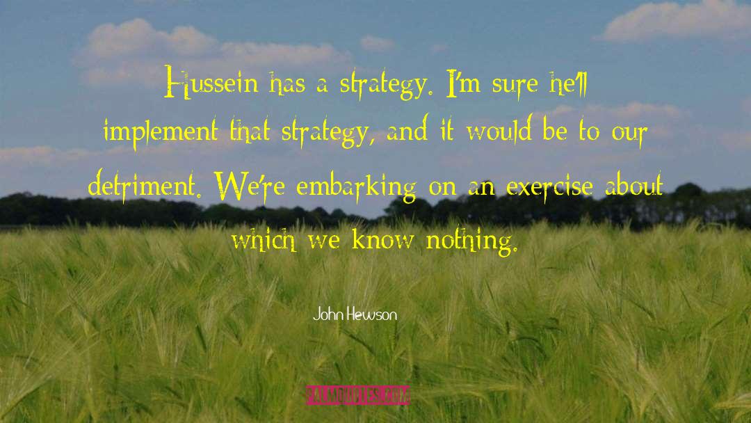 John Hewson Quotes: Hussein has a strategy. I'm