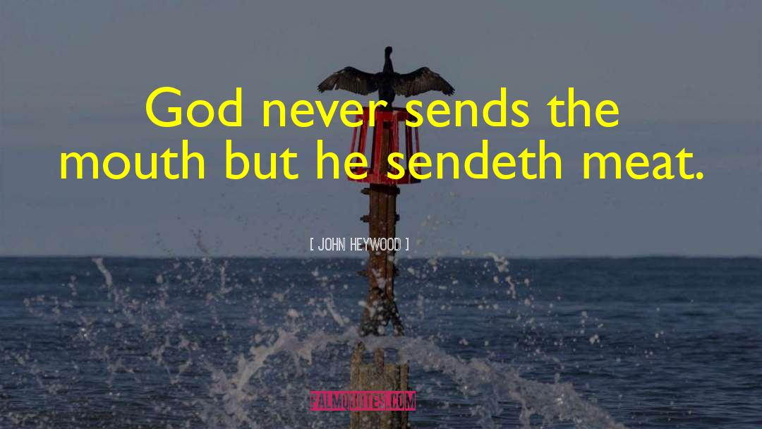 John Heywood Quotes: God never sends the mouth