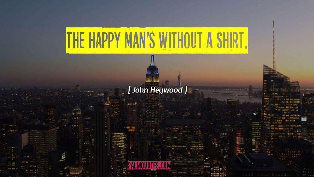 John Heywood Quotes: The happy man's without a