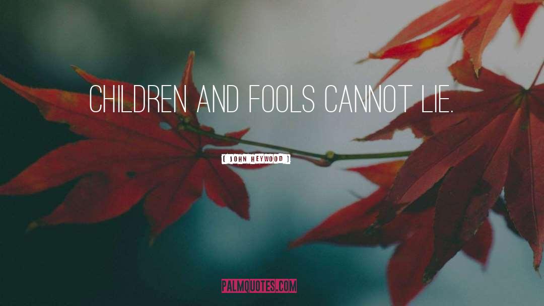 John Heywood Quotes: Children and fools cannot lie.
