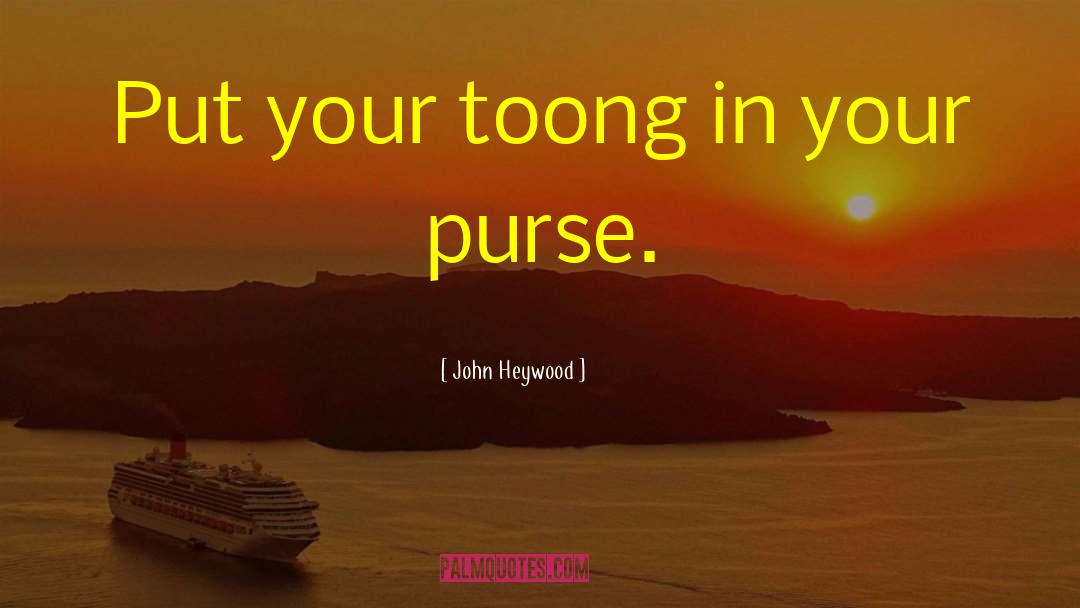 John Heywood Quotes: Put your toong in your