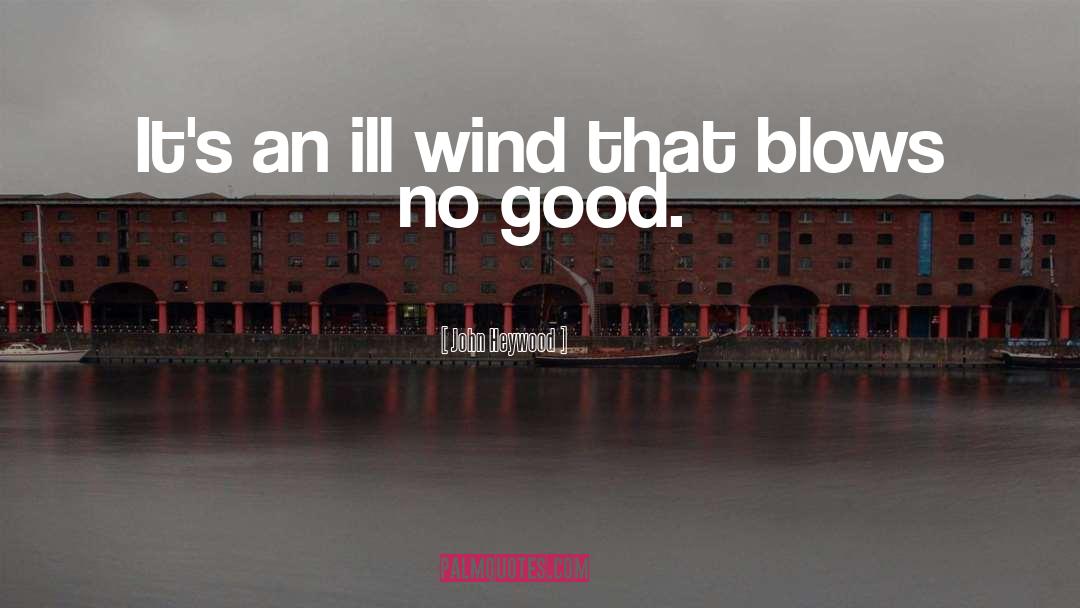 John Heywood Quotes: It's an ill wind that