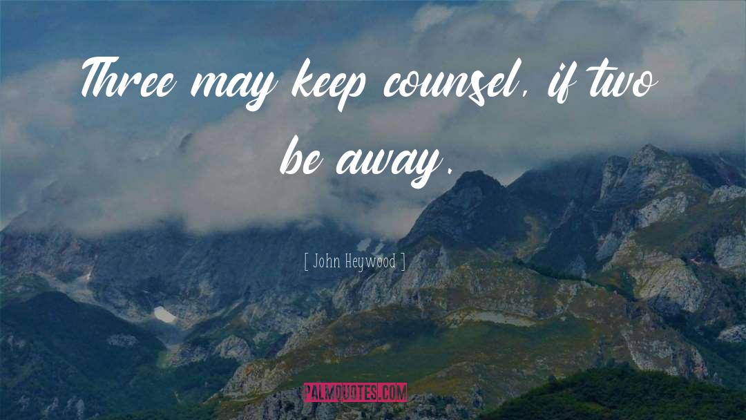 John Heywood Quotes: Three may keep counsel, if