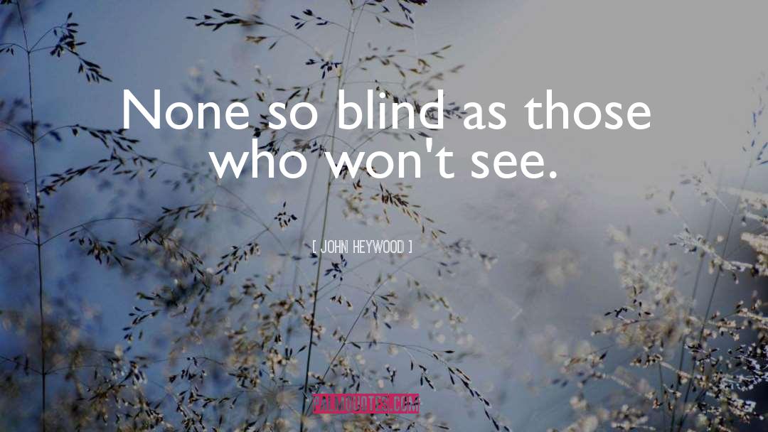 John Heywood Quotes: None so blind as those