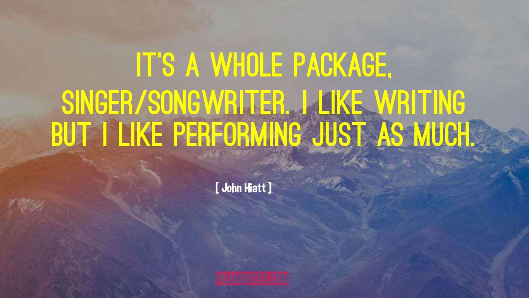 John Hiatt Quotes: It's a whole package, singer/songwriter.