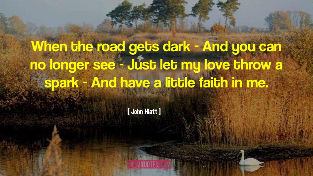 John Hiatt Quotes: When the road gets dark