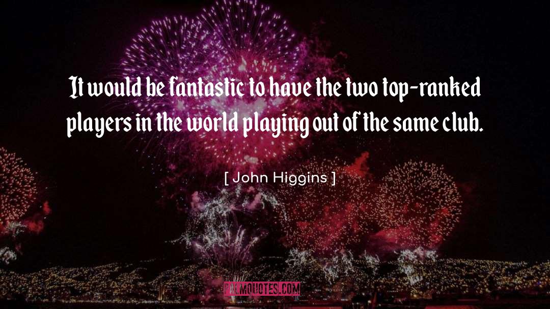 John Higgins Quotes: It would be fantastic to