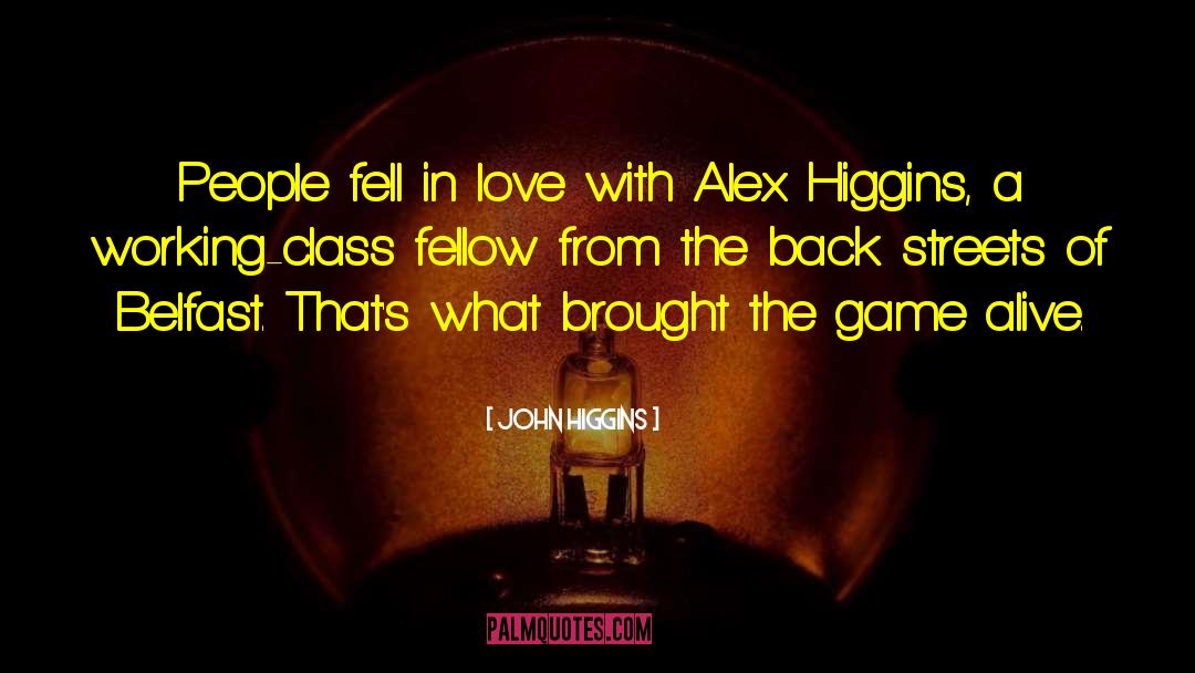 John Higgins Quotes: People fell in love with