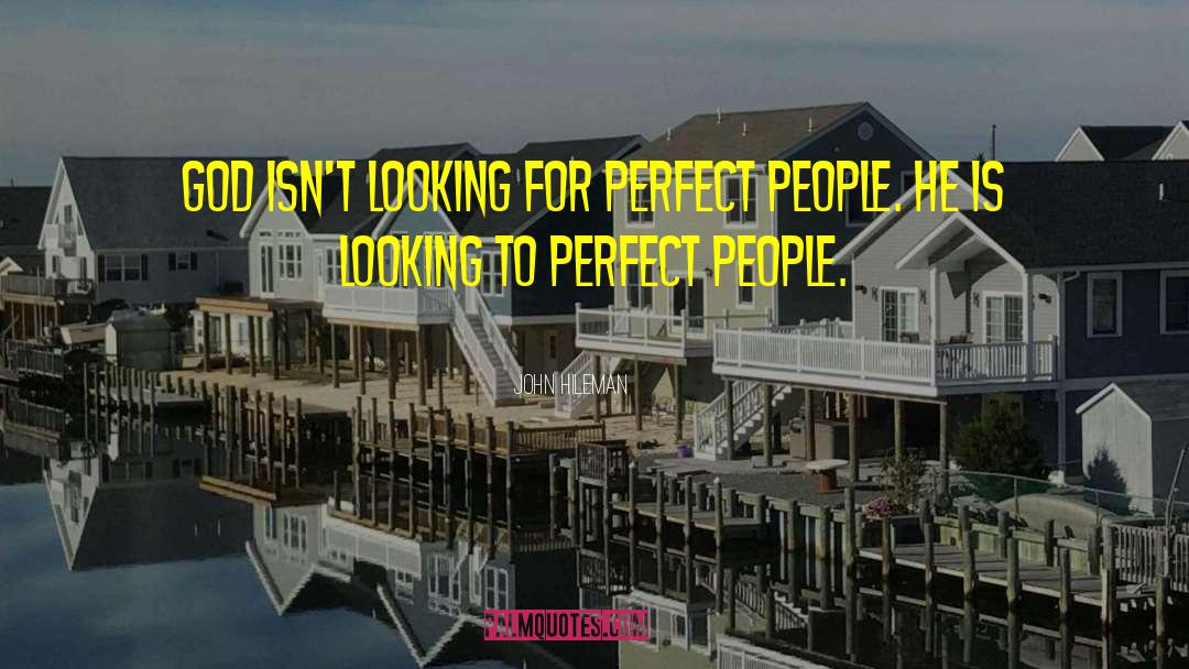 John Hileman Quotes: God isn't looking for perfect