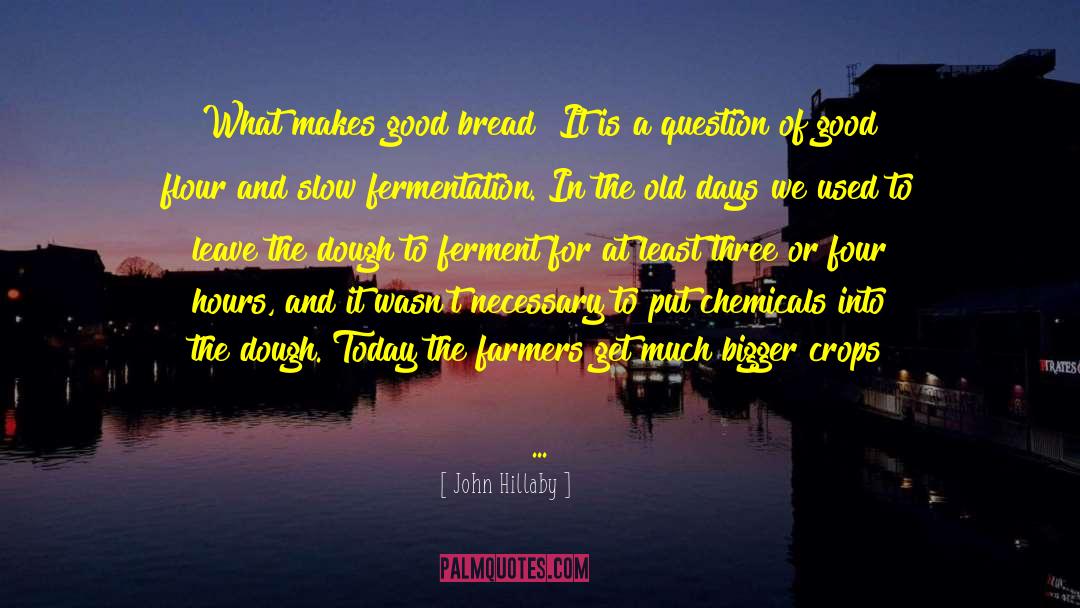 John Hillaby Quotes: What makes good bread? It