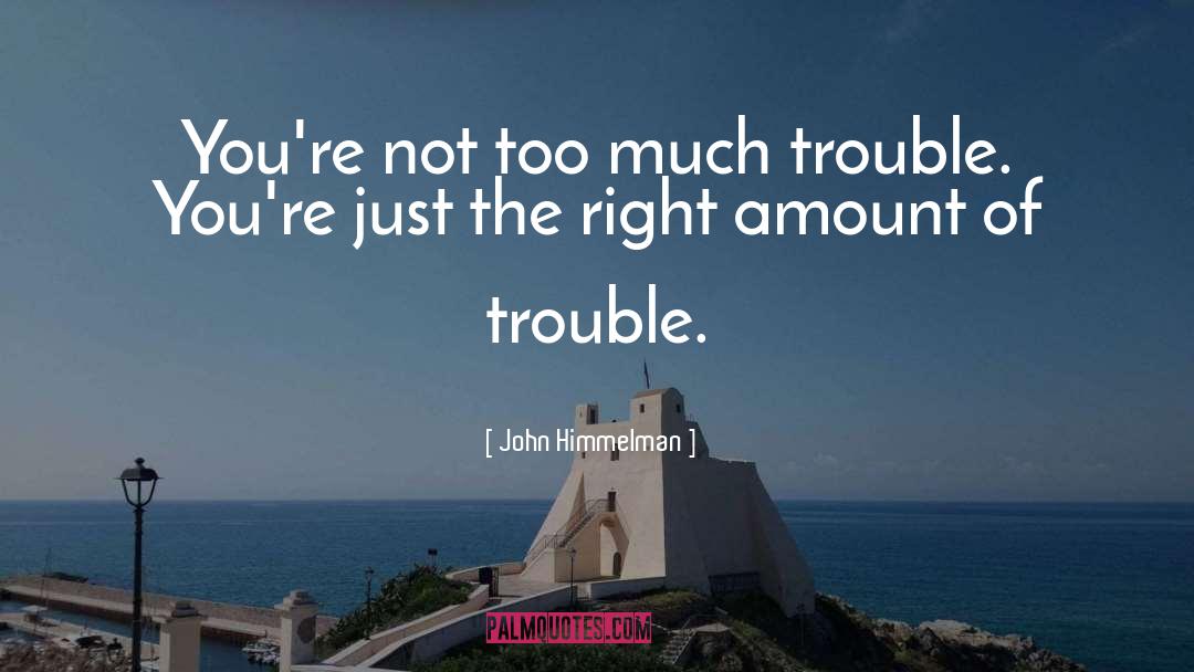 John Himmelman Quotes: You're not too much trouble.