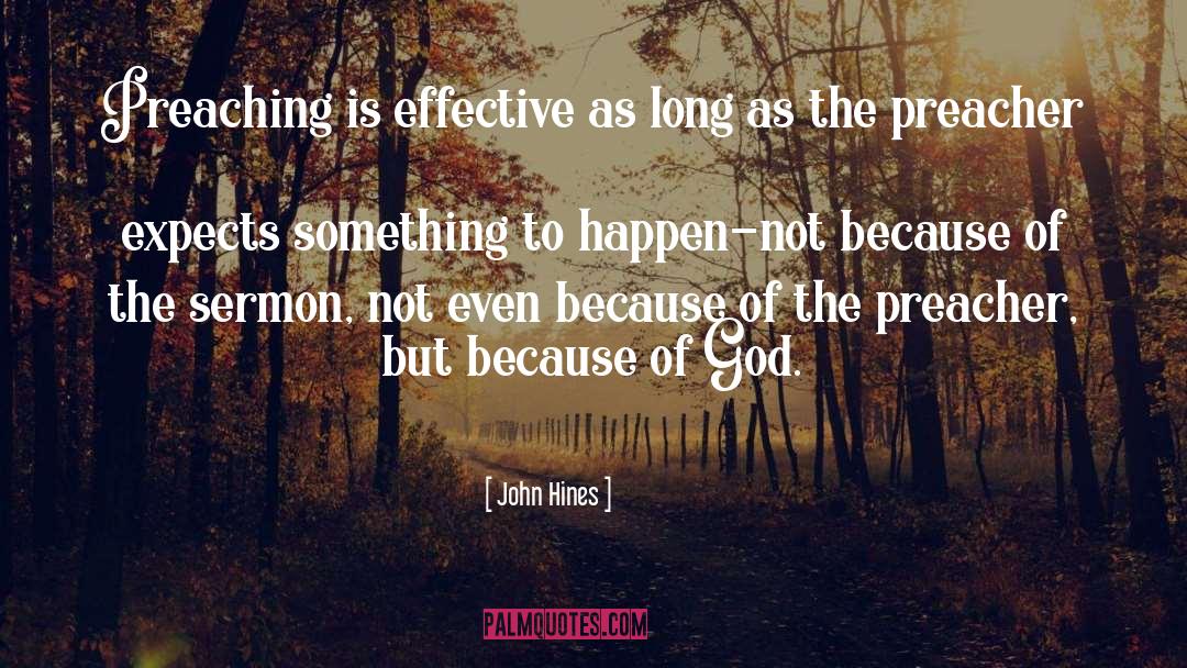 John Hines Quotes: Preaching is effective as long