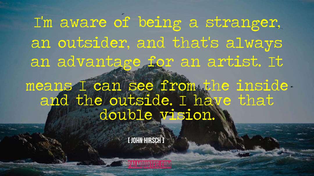 John Hirsch Quotes: I'm aware of being a