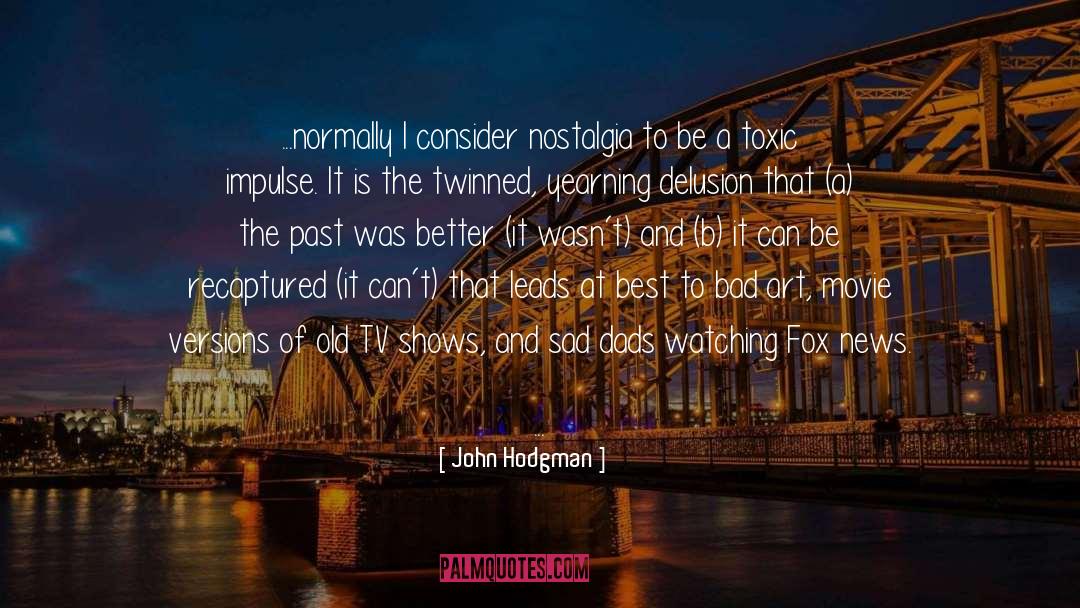 John Hodgman Quotes: ...normally I consider nostalgia to