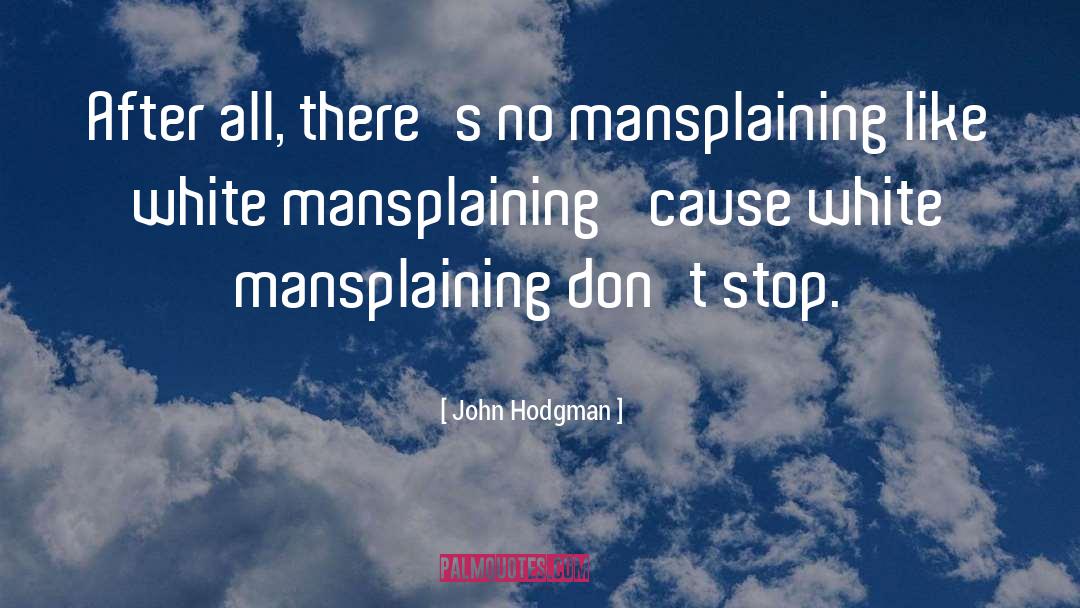 John Hodgman Quotes: After all, there's no mansplaining